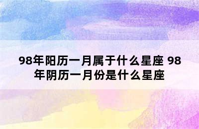 98年阳历一月属于什么星座 98年阴历一月份是什么星座